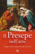 Il presepe nell'arte. Viaggio nell'iconografia della Natività. Ediz. illustrata