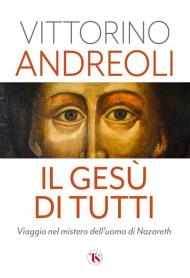 Il Gesù di tutti. Viaggio nel mistero dell'uomo di Nazareth