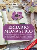 Erbario monastico. Dall’antica sapienza di monasteri e conventi le erbe, i fiori e le piante che curano e nutrono per ritrovare energia fisica, mentale e spirituale