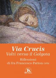 Via Crucis. Volti verso il Golgota. Ediz. illustrata