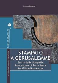 Stampato a Gerusalemme. Storia della tipografia francescana di Terra Santa tra Otto e Novecento