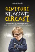 Genitori rilassati cercasi. Guida pratica per crescere figli sereni, determinati e positivi... senza drammatizzare