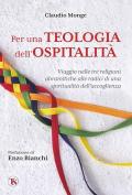 Per una teologia dell'ospitalità. Viaggio nelle tre religioni abramitiche alle radici di una spiritualità dell'accoglienza