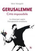 Gerusalemme la città impossibile. Le chiavi per comprendere l’occupazione israeliana. Nuova ediz.