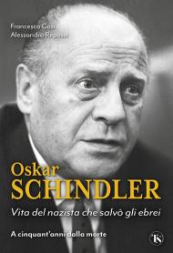 Oskar Schindler. Vita del nazista che diventò un eroe