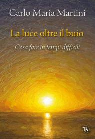 La luce oltre il buio. Cosa fare in tempi difficili