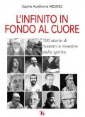 L'infinito in fondo al cuore. 100 storie di maestri e maestre dello spirito