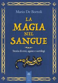 La magia nel sangue. Storia di eroi, agane e sortilegi