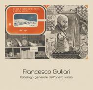 Francesco Giuliari. Catalogo generale dell'opera incisa. Ediz. illustrata