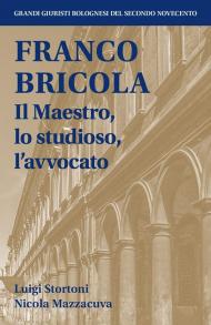 Franco Bricola. Il maestro, lo studioso, l'avvocato