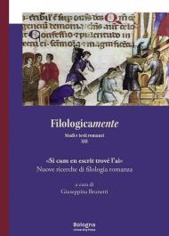 Filologicamente. Studi e testi romanzi. Vol. 13: «Si cum en escrit trové l’ai». Nuove ricerche di filologia romanza