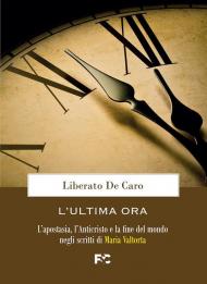 L' ultima ora. L'apostasia, l'Anticristo e la fine del mondo negli scritti di Maria Valtorta