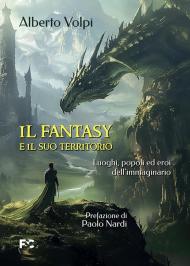 Il fantasy e il suo territorio. Luoghi, popoli ed eroi dell'immaginario