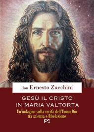 Gesù il Cristo in Maria Valtorta. Un'indagine sulla verità dell'Uomo-Dio tra scienza e Rivelazione