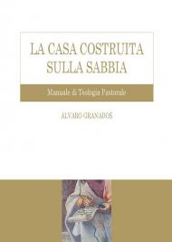 La casa costruita sulla sabbia. Manuale di teologia pastorale