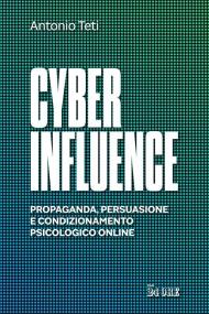 Cyber influence. Propaganda, persuasione e condizionamento psicologico online