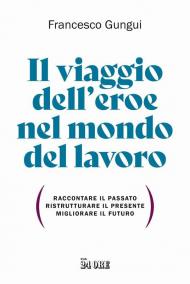 Il viaggio dell'eroe nel mondo del lavoro. Raccontare il passato, ristrutturare il presente, migliorare il futuro