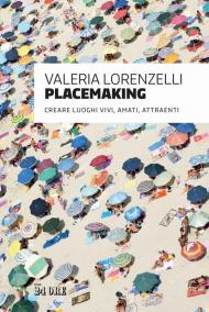 Placemaking. Creare luoghi vivi, amati, attraenti