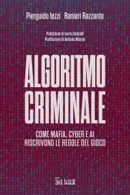 Algoritmo criminale. Come mafia, cyber e AI riscrivono le regole del gioco