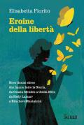 Eroine della libertà. Nove donne ebree che hanno fatto la Storia, da Gracia Mendes a Golda Meir, da Hedy Lamarr a Rita Levi-Montalcini