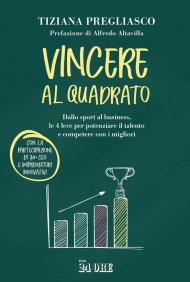 Vincere al quadrato. Dallo sport al business, le 4 leve per potenziare il talento e competere con i migliori