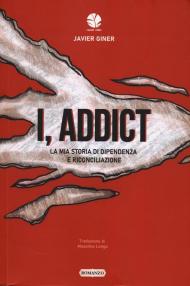 I, addict. La mia storia di dipendenza e riconciliazione