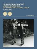 Un intellettuale europeo. Umberto Campagnolo tra antifascismo e guerra fredda