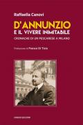 D'Annunzio e il vivere inimitabile. Cronache di un pescarese a Milano