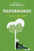 Trasformiamoci. Appunti di un ipocondriaco gentile alla ricerca della felicità