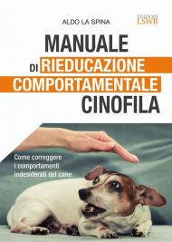 Manuale di rieducazione comportamentale cinofila. Come correggere i comportamenti indesiderati del cane