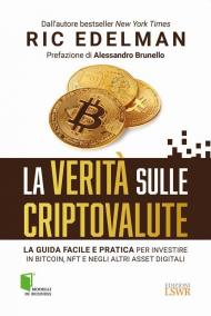 La verità sulle criptovalute. La guida facile e pratica per investire in Bitcoin, NFT e negli altri asset digitali