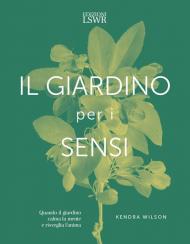 Il giardino per i sensi. Quando il giardino calma la mente e risveglia l'anima