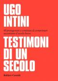 Testimoni di un secolo. 48 protagonisti e centinaia di comprimari raccontano il secolo breve