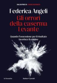 Gli orrori della caserma Levante. Quando l'ossessione per il risultato favorisce il crimine