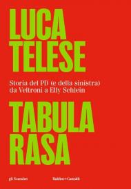 Tabula rasa. Storia del PD (e della sinistra) da Veltroni a Schlein