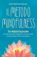 Il metodo mindfulness. 75 meditazioni per ridurre lo stress, migliorare la tua salute mentale e trovare la pace nella vita quotidiana