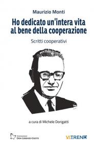 Ho dedicato un'intera vita al bene della cooperazione. Scritti cooperativi. Nuova ediz.