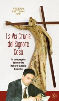 La Via Crucis del Signore Gesù. In compagnia del martire Rosario Angelo Livatino