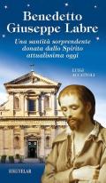 Benedetto Giuseppe Labre. Una santità sorprendente donata dallo Spirito attualissima oggi. Ediz. illustrata