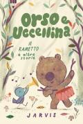 Il rametto e altre storie. Orso e Uccellina