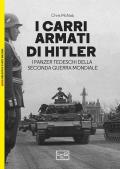 I carri armati di Hitler. I Panzer tedeschi della Seconda guerra mondiale