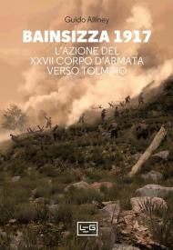 Bainsizza 1917. L’azione del XXVII corpo d’armata verso Tolmino