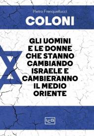 Coloni. Gli uomini e le donne che stanno cambiando Israele e cambieranno il Medio Oriente