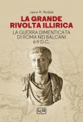 La grande rivolta dell'Illiria. La guerra dimenticata di Roma nei Balcani 6-9 d.C.