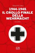 1944-1945: il crollo finale della Wehramcht. Vol. 1