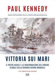 Vittoria sui mari. Il potere navale e la trasformazione dell'ordine globale nella seconda guerra mondiale