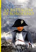 La battaglia di Borodino. 1812. Il grande azzardo di Napoleone