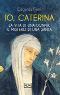 Io, Caterina. La vita di una donna, il mistero di una santa