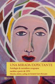 Una mirada expectante. Antología de narradores uruguayos  nacidos a partir de 1970