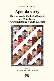 Gente di Tuscia. Agenda 2025. Almanacco dei sindaci e podestà dell'alto Lazio tra Unità d'Italia e fine del fascismo